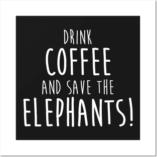 Drink Coffee and Save The Elephants Posters and Art